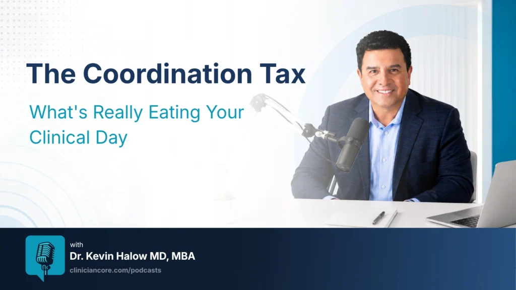 The Coordination Tax: What'S Really Eating Your Clinical Day 12 Physician coordination tax podcast Dr. Kevin Halow clinical communication intra-office ClinicianCore